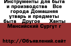 Инструменты для быта и производства - Все города Домашняя утварь и предметы быта » Другое   . Ханты-Мансийский,Сургут г.